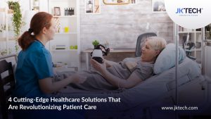 4 Cutting Edge Healthcare Solutions That Are Revolutionizing Patient Care - JK Tech